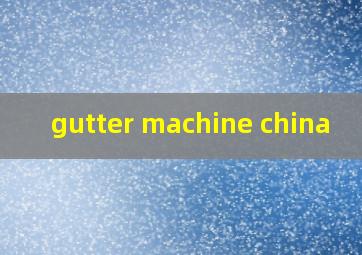 gutter machine china
